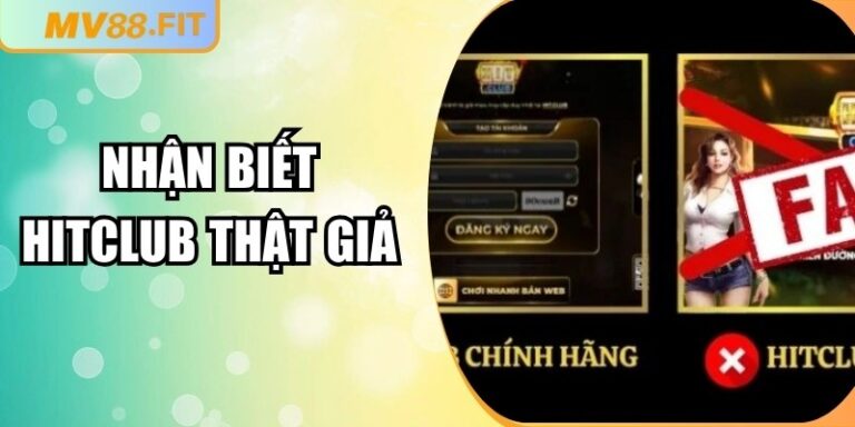 Nhận Biết Hitclub Thật Giả – Cảnh Báo Từ MV88 Chính Xác Nhất
